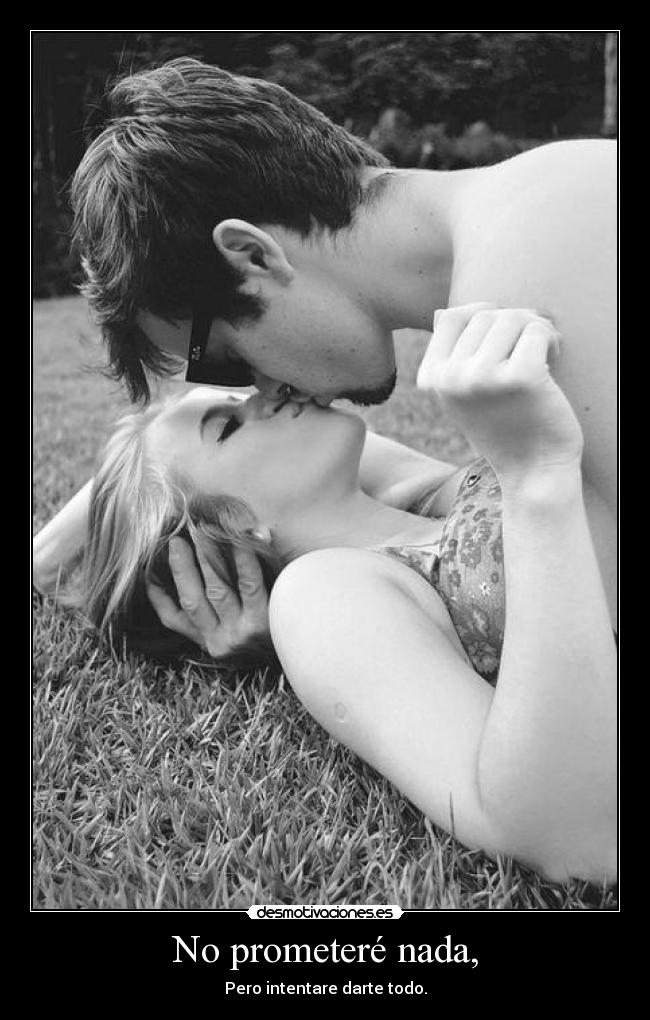 No prometeré nada, -