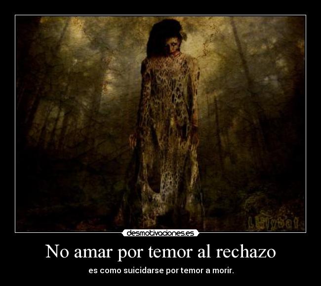 No amar por temor al rechazo - es como suicidarse por temor a morir.