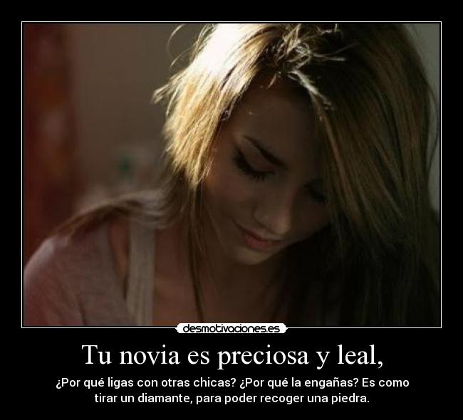 Tu novia es preciosa y leal, -