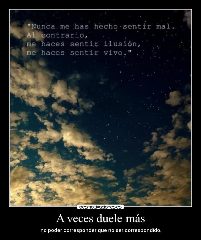 A veces duele más - no poder corresponder que no ser correspondido.