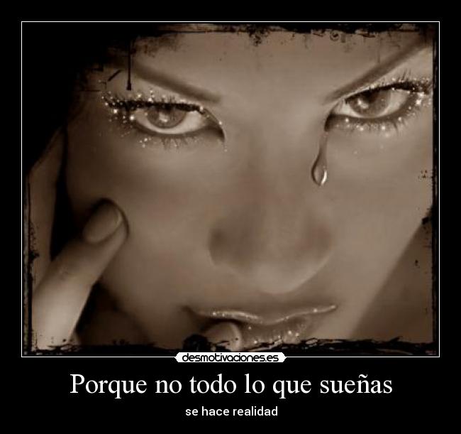 Porque no todo lo que sueñas - se hace realidad