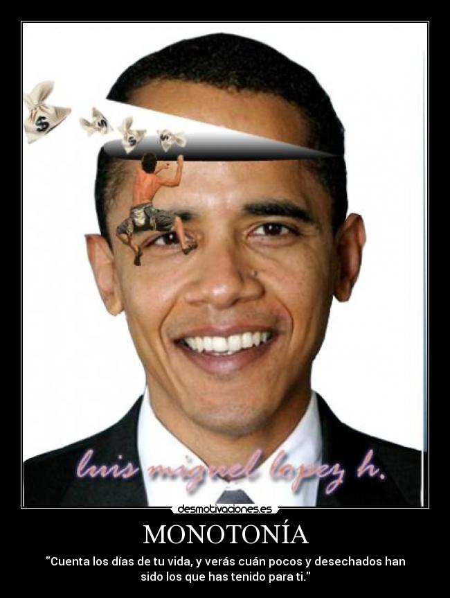 MONOTONÍA - Cuenta los días de tu vida, y verás cuán pocos y desechados han
sido los que has tenido para ti.