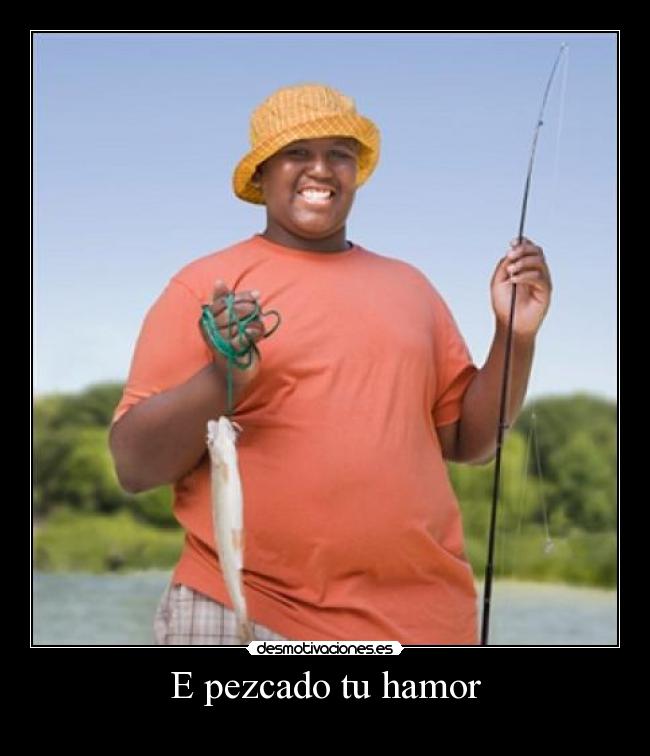 E pezcado tu hamor -