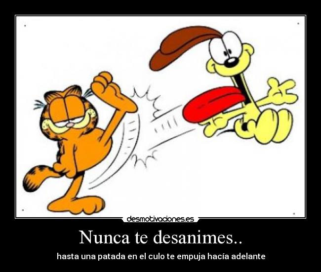Nunca te desanimes.. - hasta una patada en el culo te empuja hacía adelante