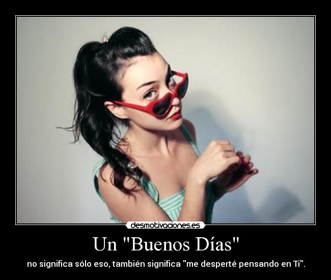 Un Buenos Días - no significa sólo eso, también significa me desperté pensando en Ti.