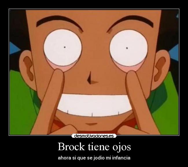 Brock tiene ojos - ahora si que se jodio mi infancia