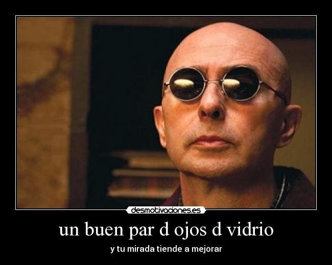 un buen par d ojos d vidrio - y tu mirada tiende a mejorar