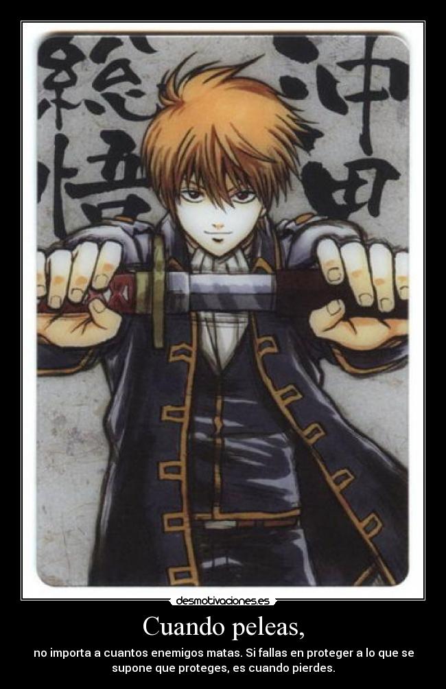 Cuando peleas, - no importa a cuantos enemigos matas. Si fallas en proteger a lo que se
supone que proteges, es cuando pierdes.