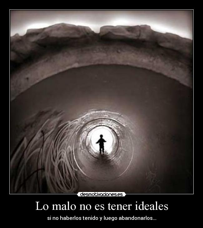 Lo malo no es tener ideales - si no haberlos tenido y luego abandonarlos...