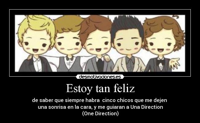 Estoy tan feliz - de saber que siempre habra cinco chicos que me dejen
una sonrisa en la cara, y me guiaran a Una Direction
(One Direction)