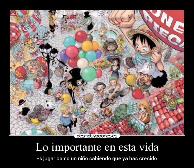 Lo importante en esta vida - Es jugar como un niño sabiendo que ya has crecido.