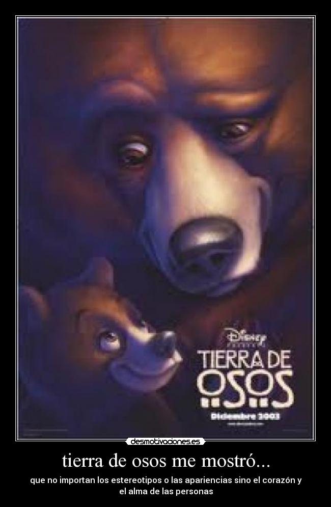 tierra de osos me mostró... - que no importan los estereotipos o las apariencias sino el corazón y
el alma de las personas