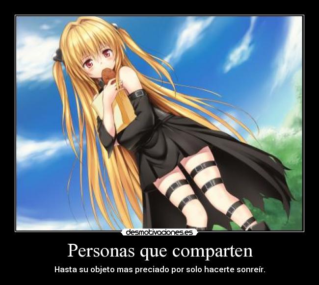 Personas que comparten - Hasta su objeto mas preciado por solo hacerte sonreír.