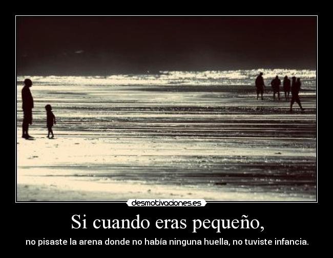 Si cuando eras pequeño, -