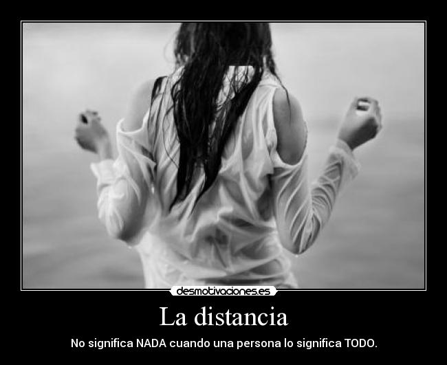 La distancia - No significa NADA cuando una persona lo significa TODO.