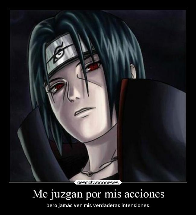 Me juzgan por mis acciones - pero jamás ven mis verdaderas intensiones.