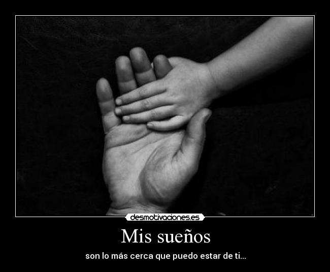 Mis sueños - son lo más cerca que puedo estar de ti...
