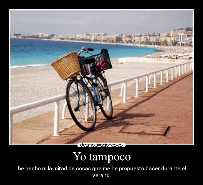 Yo tampoco - he hecho ni la mitad de cosas que me he propuesto hacer durante el verano.