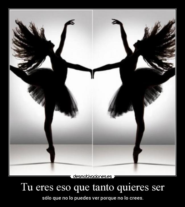 Tu eres eso que tanto quieres ser - 