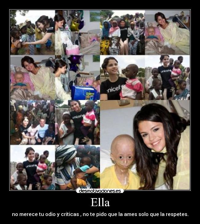 Ella - no merece tu odio y criticas , no te pido que la ames solo que la respetes.