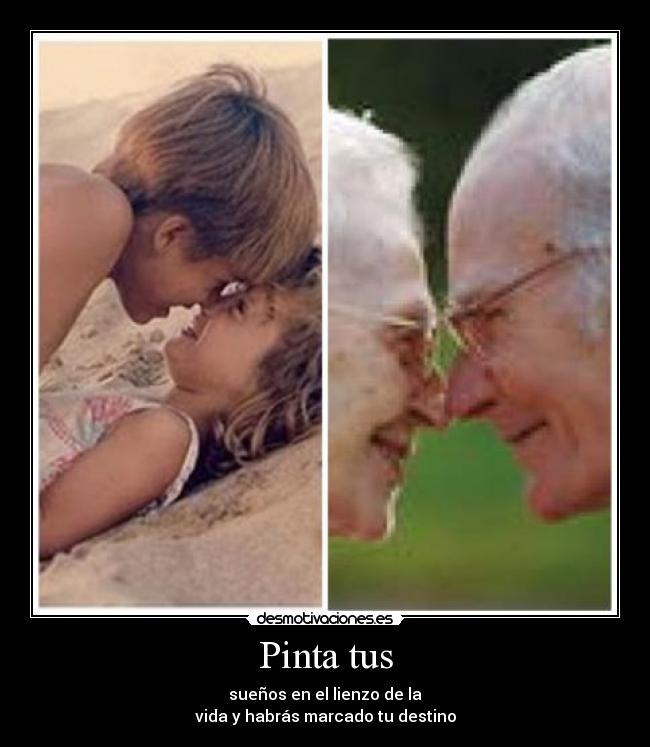 Pinta tus - sueños en el lienzo de la
vida y habrás marcado tu destino