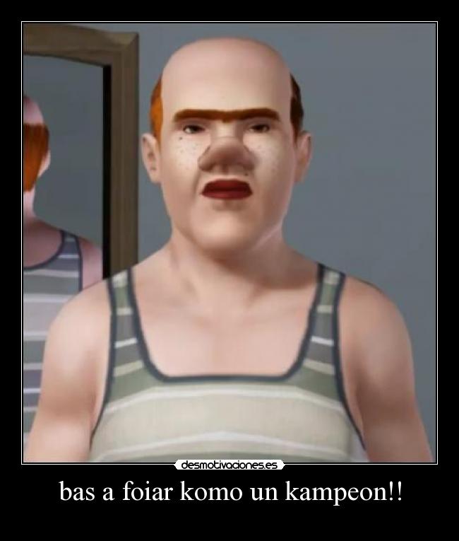 bas a foiar komo un kampeon!! - 