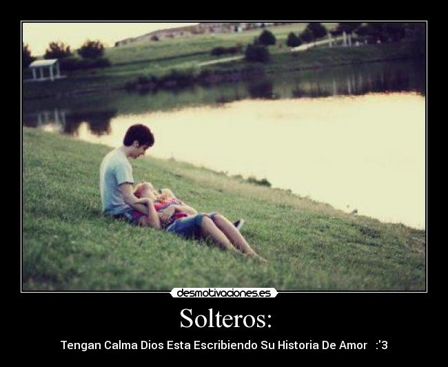 Solteros: - Tengan Calma Dios Esta Escribiendo Su Historia De Amor ♥ :3
