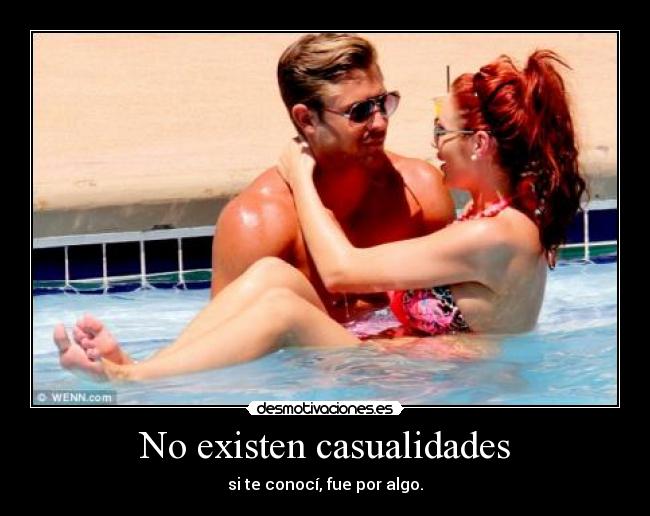 No existen casualidades - si te conocí, fue por algo.