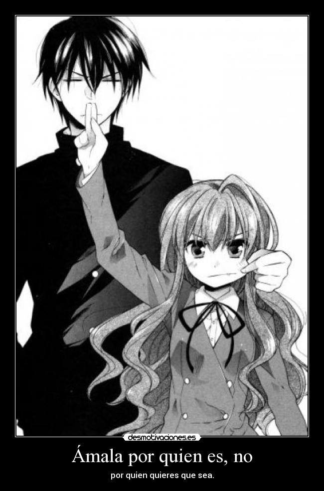 Ámala por quien es, no - por quien quieres que sea.