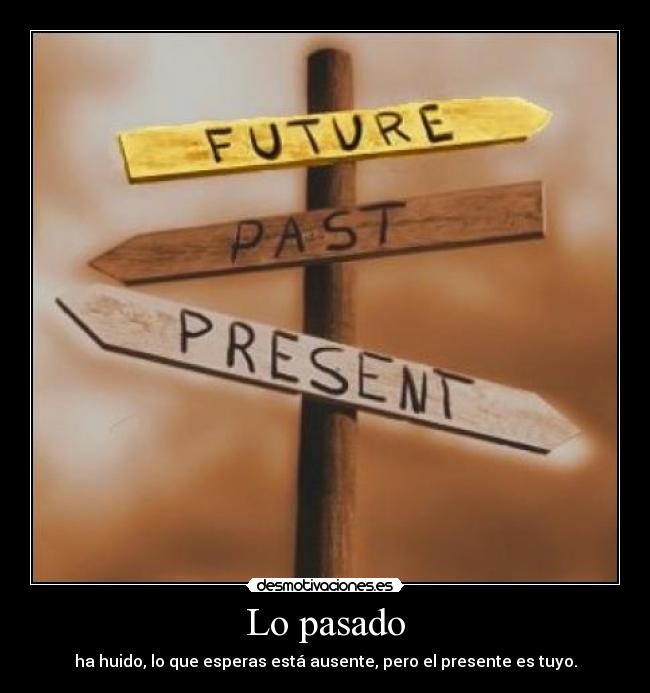 Lo pasado - ha huido, lo que esperas está ausente, pero el presente es tuyo.