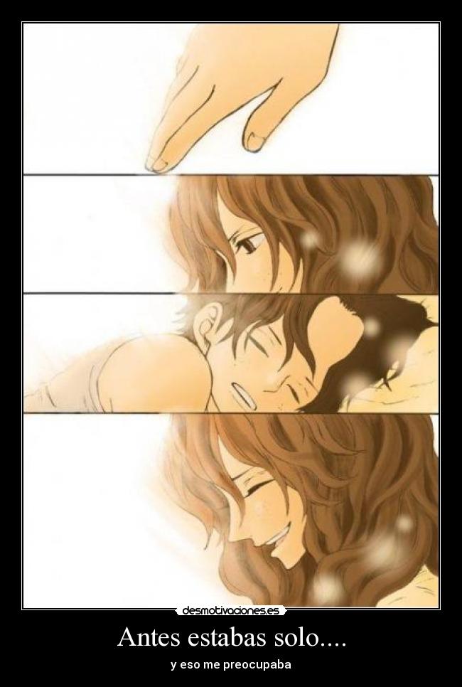 Antes estabas solo.... - y eso me preocupaba