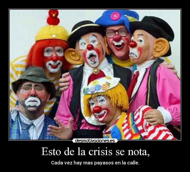 Esto de la crisis se nota, - Cada vez hay mas payasos en la calle.