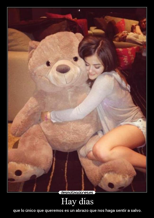 Hay días - que lo único que queremos es un abrazo que nos haga sentir a salvo.