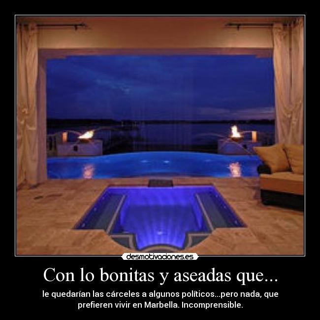 Con lo bonitas y aseadas que... - le quedarían las cárceles a algunos políticos...pero nada, que
prefieren vivir en Marbella. Incomprensible.