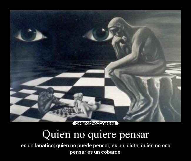 Quien no quiere pensar -