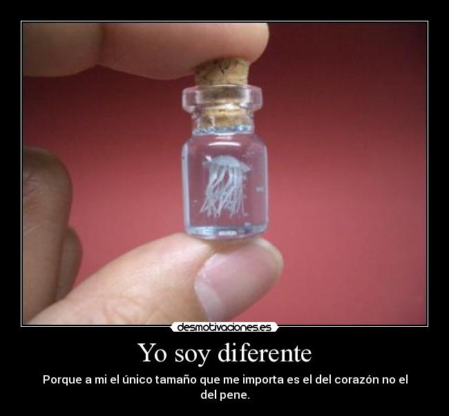 Yo soy diferente - Porque a mi el único tamaño que me importa es el del corazón no el del pene.