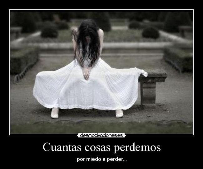 Cuantas cosas perdemos - por miedo a perder...