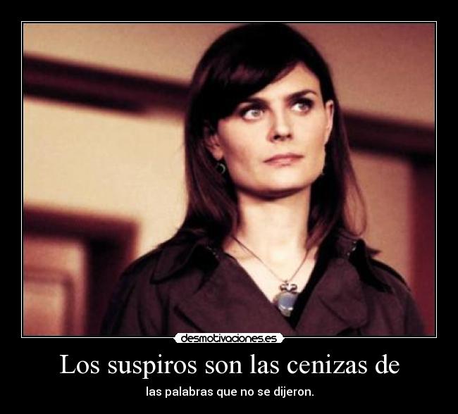 Los suspiros son las cenizas de - las palabras que no se dijeron.