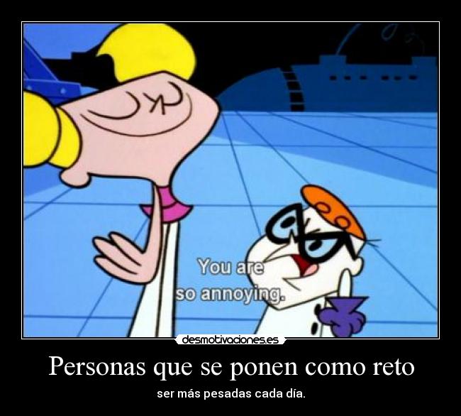 Personas que se ponen como reto - ser más pesadas cada día.