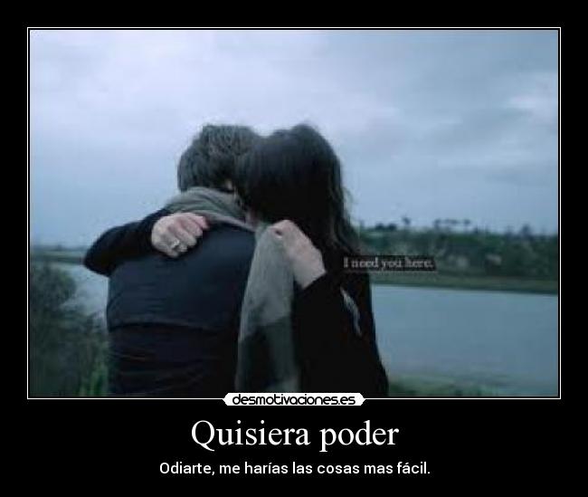 Quisiera poder - Odiarte, me harías las cosas mas fácil.