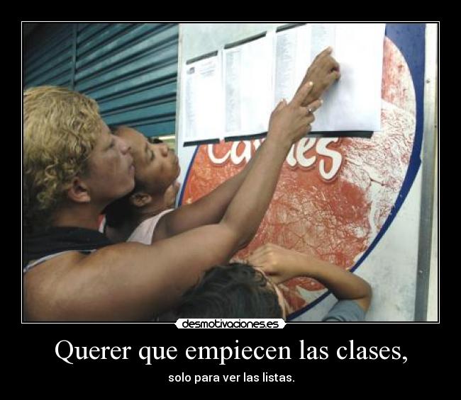 Querer que empiecen las clases, - solo para ver las listas.