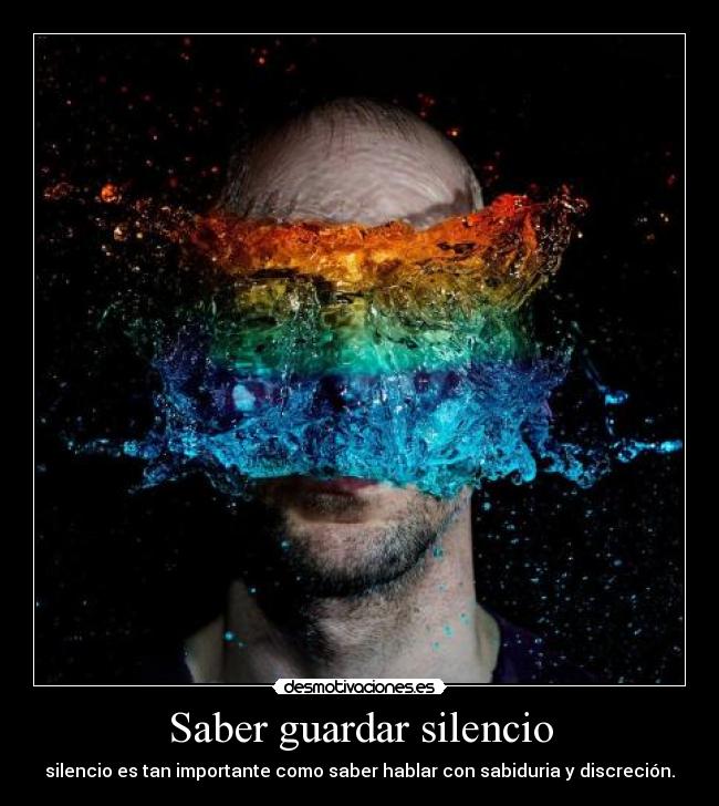 Saber guardar silencio - silencio es tan importante como saber hablar con sabiduria y discreción.