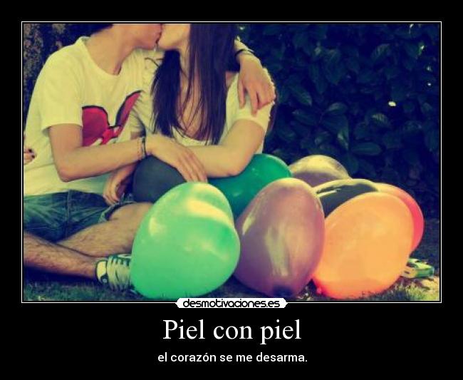 Piel con piel - el corazón se me desarma.