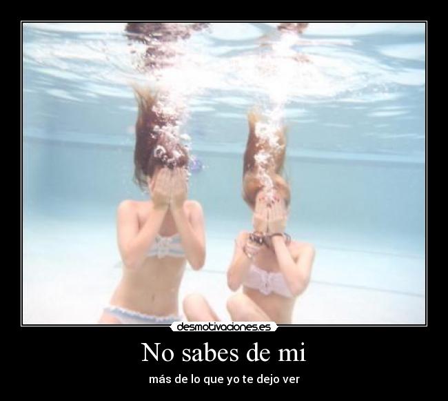 No sabes de mi - más de lo que yo te dejo ver