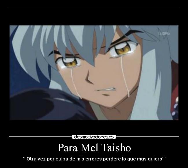 Para Mel Taisho - Otra vez por culpa de mis errores perdere lo que mas quiero