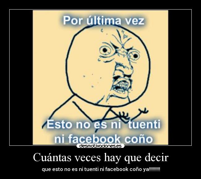 Cuántas veces hay que decir - que esto no es ni tuenti ni facebook coño ya!!!!!!!!!