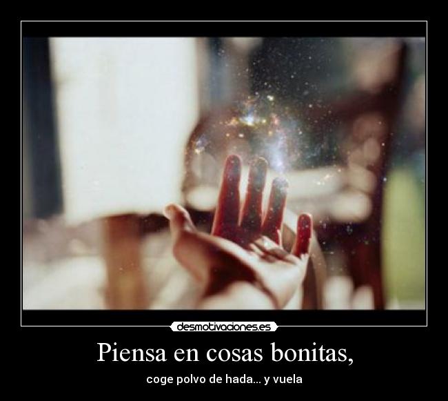Piensa en cosas bonitas, - coge polvo de hada... y vuela