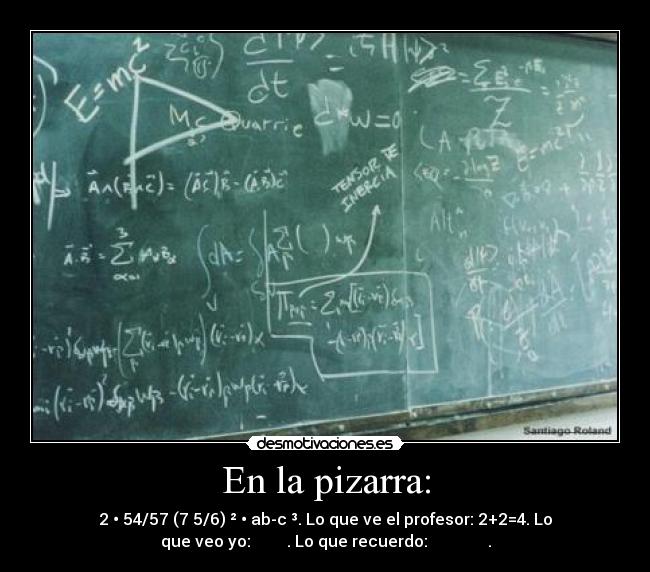 En la pizarra: - 2 • 54/57 (7 5/6) ² • ab-c ³. Lo que ve el profesor: 2+2=4. Lo
que veo yo:すき うせ ち し. Lo que recuerdo: .