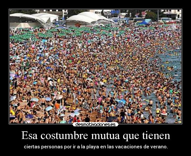 Esa costumbre mutua que tienen - ciertas personas por ir a la playa en las vacaciones de verano.
