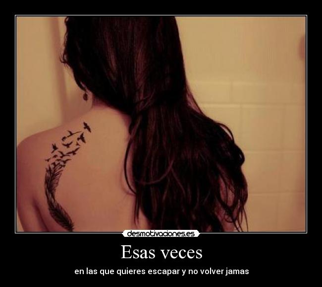 Esas veces - en las que quieres escapar y no volver jamas